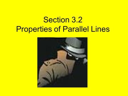 Section 3.2 Properties of Parallel Lines. If two parallel lines are cut by a transversal, then Alternate interior angles (AIAs) are Alternate exterior.