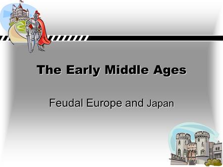 The Early Middle Ages Feudal Europe and Japan. The Big Idea Because Europe has many types of landforms and climates, different ways of life have developed.