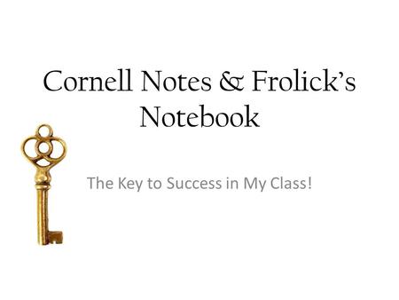 Cornell Notes & Frolick’s Notebook The Key to Success in My Class!