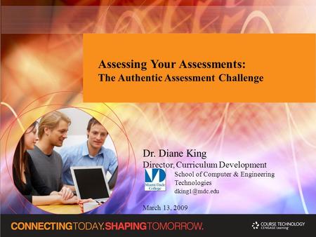 Assessing Your Assessments: The Authentic Assessment Challenge Dr. Diane King Director, Curriculum Development School of Computer & Engineering Technologies.
