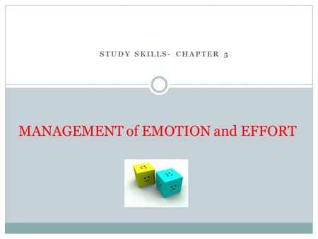 STUDY SKILLS- CHAPTER 5 MANAGEMENT of EMOTION and EFFORT.