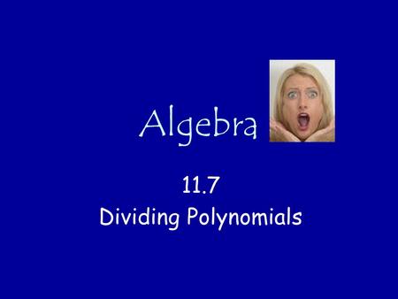 Algebra 11.7 Dividing Polynomials. 9x² 3x 18 3x 12x 3x Dividing a Polynomial by a Monomial Divide 9x² + 12x – 18 by 3x 9x² + 12x – 18 3x =+- 3 11 4 1.