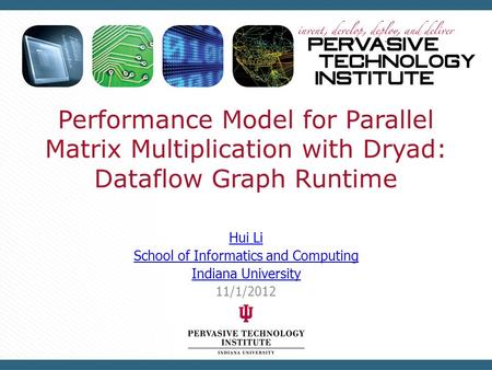 Performance Model for Parallel Matrix Multiplication with Dryad: Dataflow Graph Runtime Hui Li School of Informatics and Computing Indiana University 11/1/2012.