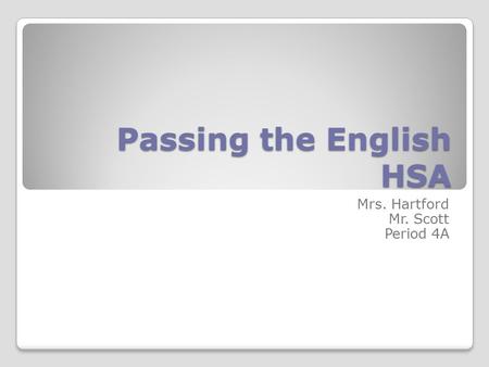 Passing the English HSA Mrs. Hartford Mr. Scott Period 4A.