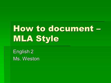 How to document – MLA Style English 2 Ms. Weston.