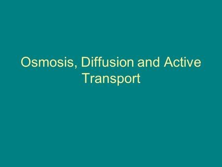 Osmosis, Diffusion and Active Transport. Objectives 1.Define diffusion, facilitated diffusion, osmosis, active transport, endocytosis and exocytosis.