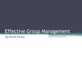 Effective Group Management By Devin Fraley. Advantages of group sessions Students teach each other Builds community and collaborative skills Diversity.