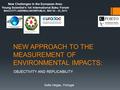 NEW APPROACH TO THE MEASUREMENT OF ENVIRONMENTAL IMPACTS: OBJECTIVITY AND REPLICABILITY Sofia Viegas, Portugal New Challenges in the European Area: Young.