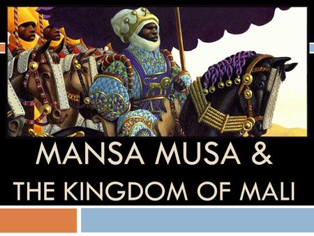 MANSA MUSA & THE KINGDOM OF MALI. The Kingdom of Mali  In the upper Niger river, there was a nation called the Mandinka.  They had suffered defeat in.