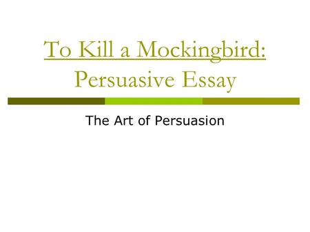 To Kill a Mockingbird: Persuasive Essay The Art of Persuasion.