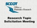 Research Topic Solicitation Meeting. The SCDOT Research Unit conducts a Research Topic Solicitation Meeting as part of its project selection process.