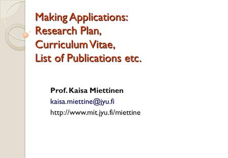Making Applications: Research Plan, Curriculum Vitae, List of Publications etc. Prof. Kaisa Miettinen