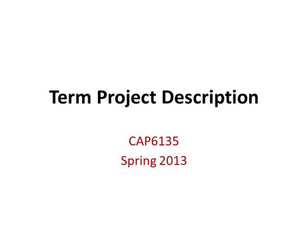 Term Project Description CAP6135 Spring 2013. 2 Term Project Two students form a group to do term project together – A research oriented term project.