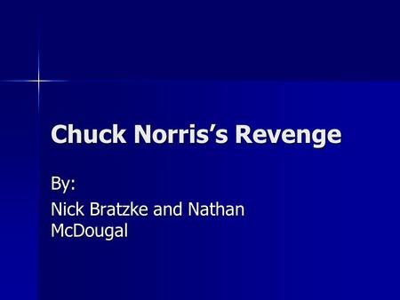 Chuck Norris’s Revenge By: Nick Bratzke and Nathan McDougal.