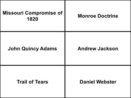 Missouri Compromise of 1820 Monroe Doctrine John Quincy AdamsAndrew Jackson Trail of TearsDaniel Webster.