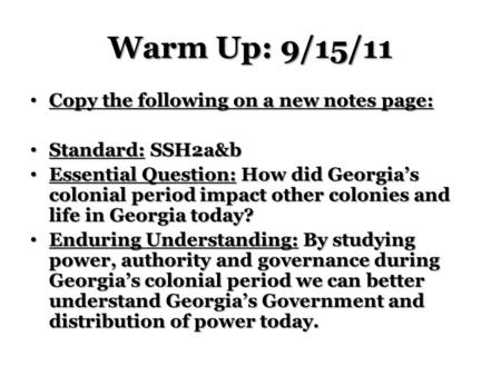 Warm Up: 9/15/11 Copy the following on a new notes page: Copy the following on a new notes page: Standard: SSH2a&b Standard: SSH2a&b Essential Question:
