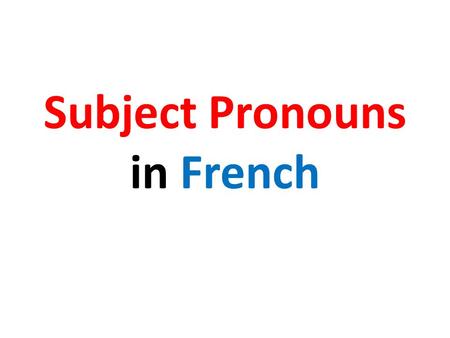 Subject Pronouns in French. Subject Pronouns are really important as they help us learn verb conjugations In order to conjugate verbs in French we need.