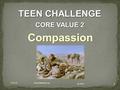 1 TEEN CHALLENGE CORE VALUE 2 Compassion T101.07 iteenchallenge.org 05-2010.