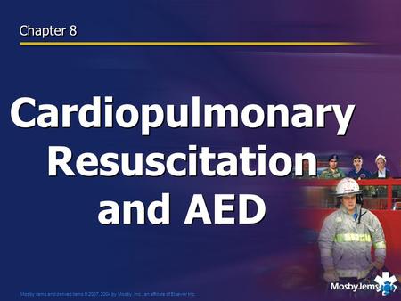 Mosby items and derived items © 2007, 2004 by Mosby, Inc., an affiliate of Elsevier Inc. Cardiopulmonary Resuscitation and AED Chapter 8.