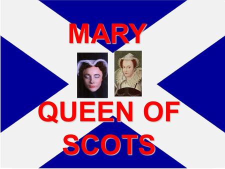 MARY QUEEN OF SCOTS England and Scotland in 1500’s Both Separate Kingdoms England and Scotland both had their own Kings and Queens Both also had their.