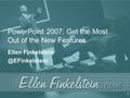 PowerPoint 2007: Get the Most Out of the New Features Ellen 1.