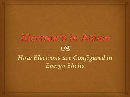 How Electrons are Configured in Energy Shells   The lowest energy arrangement of electrons is the most stable. When electrons are arranged in the lowest.