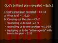 God’s brilliant plan revealed – Eph.3 1. God’s great plan revealed – 3:1-13 a. What is it? – 1:9,10 a. What is it? – 1:9,10 b. Carrying out the plan –