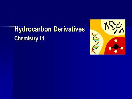 Hydrocarbon Derivatives Chemistry 11. Hydrocarbon Derivatives Are formed when one or more hydrogen atoms is replaced by an element or a group of elements.