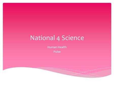 National 4 Science Human Health Pulse.  Learning intentions:  What is pulse?  Where in the body can pulse be felt?  What low tech instruments can.