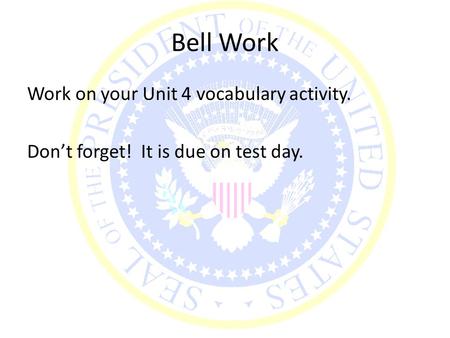 Bell Work Work on your Unit 4 vocabulary activity. Don’t forget! It is due on test day.