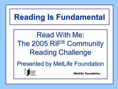 Reading Is Fundamental Read With Me: The 2005 RIF ® Community Reading Challenge Presented by MetLife Foundation.