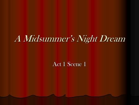 A Midsummer’s Night Dream Act 1 Scene 1. Act 1 Theseus, Hermia, Lysander, and Helena face are facing many problems, and they decide how they are going.
