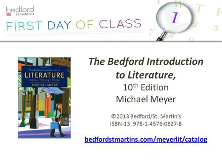 The Bedford Introduction to Literature, 10 th Edition Michael Meyer ©2013 Bedford/St. Martin’s ISBN-13: 978-1-4576-0827-8 bedfordstmartins.com/meyerlit/catalog.