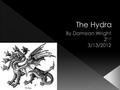  Greek and Roman  Monster  Known as The Hydra  In the Greek version the hydra is a dragon  In the Roman version the hydra is a snake  Both versions.