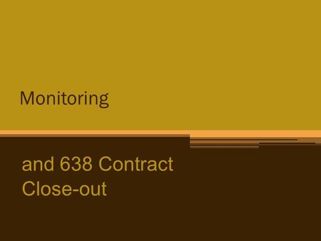 Monitoring and 638 Contract Close-out. Contract Monitoring and Close-out After Award ▫ Meet with Tribe to discuss the Agreement  Include Monitoring Plan.