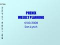 PHENIX WEEKLY PLANNING 4/10/2008 Don Lynch. 04/10/08 Shutdown ’08 Schedule Purge Flammable Gas, Magnet & DAQ TestsDone Remove lock-out & open shield wallDone.