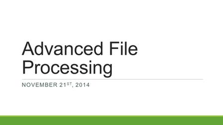 Advanced File Processing NOVEMBER 21 ST, 2014. Objectives Write text output to a file. Ensure that a file can be read before reading it in your program.