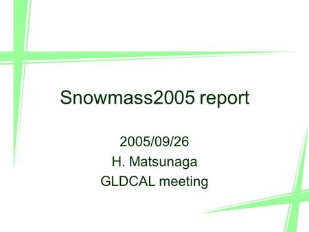 1 Snowmass2005 report 2005/09/26 H. Matsunaga GLDCAL meeting.