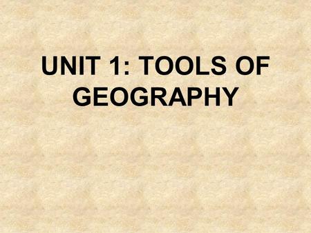 UNIT 1: TOOLS OF GEOGRAPHY. WHAT IS GEOGRAPHY? GEOGRAPHY is the study of the world's environment and man's interaction within the environment. Geography.