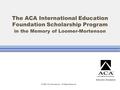 © 2006 ACA International. All Rights Reserved. The ACA International Education Foundation Scholarship Program in the Memory of Loomer-Mortenson.