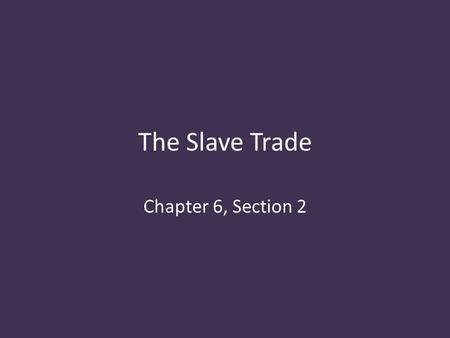 The Slave Trade Chapter 6, Section 2. Concentration of Slavery Southwest Asia and Europe were steady, primary markets for African slavery The Americas.