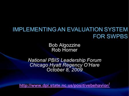 Bob Algozzine Rob Horner National PBIS Leadership Forum Chicago Hyatt Regency O’Hare October 8, 2009  /