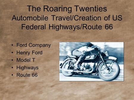 The Roaring Twenties Automobile Travel/Creation of US Federal Highways/Route 66 Ford Company Henry Ford Model T Highways Route 66.
