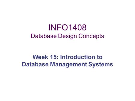 INFO1408 Database Design Concepts Week 15: Introduction to Database Management Systems.