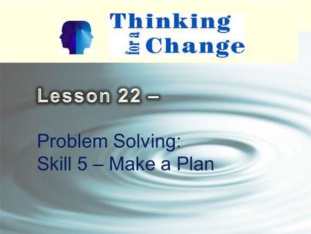 Problem Solving: Skill 5 – Make a Plan. 2 Problem Solving Skills Skill 1 – Stop and Think Skill 2 – State the Problem Skill 3 – Set a Goal and Gather.