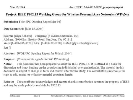 Doc.: IEEE 15-04-0127-00PC_pc-opening-report Submission Mar 15, 2004 Glyn Roberts, STMicroelectronics, Inc & Brian Mathews (AbsoluteValue Systems)Slide.