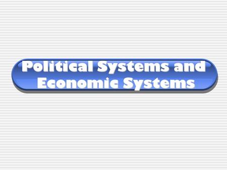 Political Systems and Economic Systems. Political Systems Countries can have a variety of political systems. They include:  Direct Democracy  Representative.