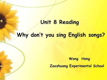 Unit 8 Reading Why don’t you sing English songs? Zaozhuang Experimental School Wang Hong.