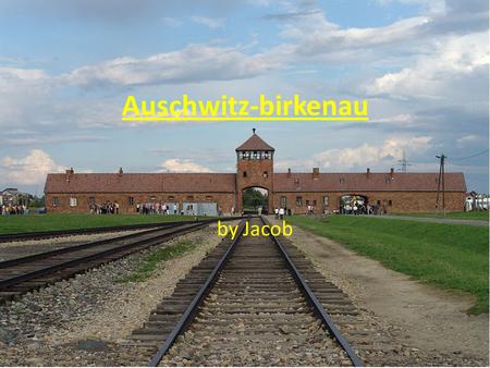 Auschwitz-birkenau by Jacob. Location Auschwitz is located in the southern part of Poland near the city of Krakow.