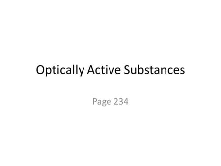 Optically Active Substances Page 234. Optically active substances are Materials that rotates the plane of incident plane polarized light is optically.